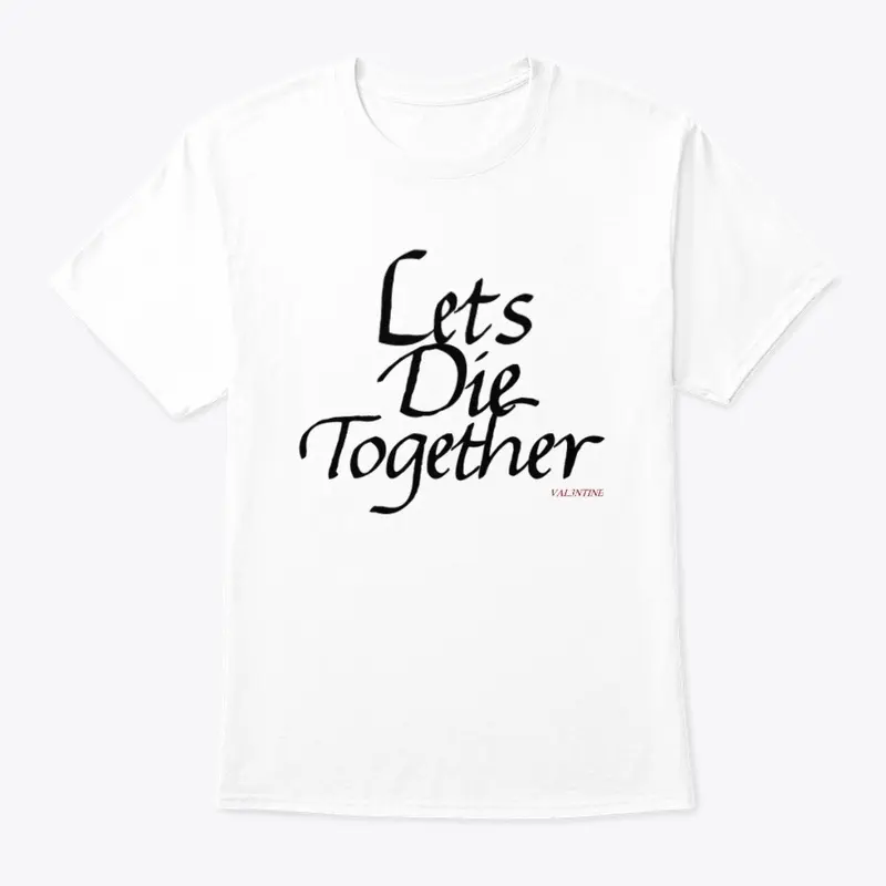 LETS DIE TOGETHER Tee